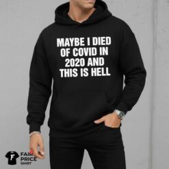 Maybe I Died Of Covid In And This Is Hell Shirt