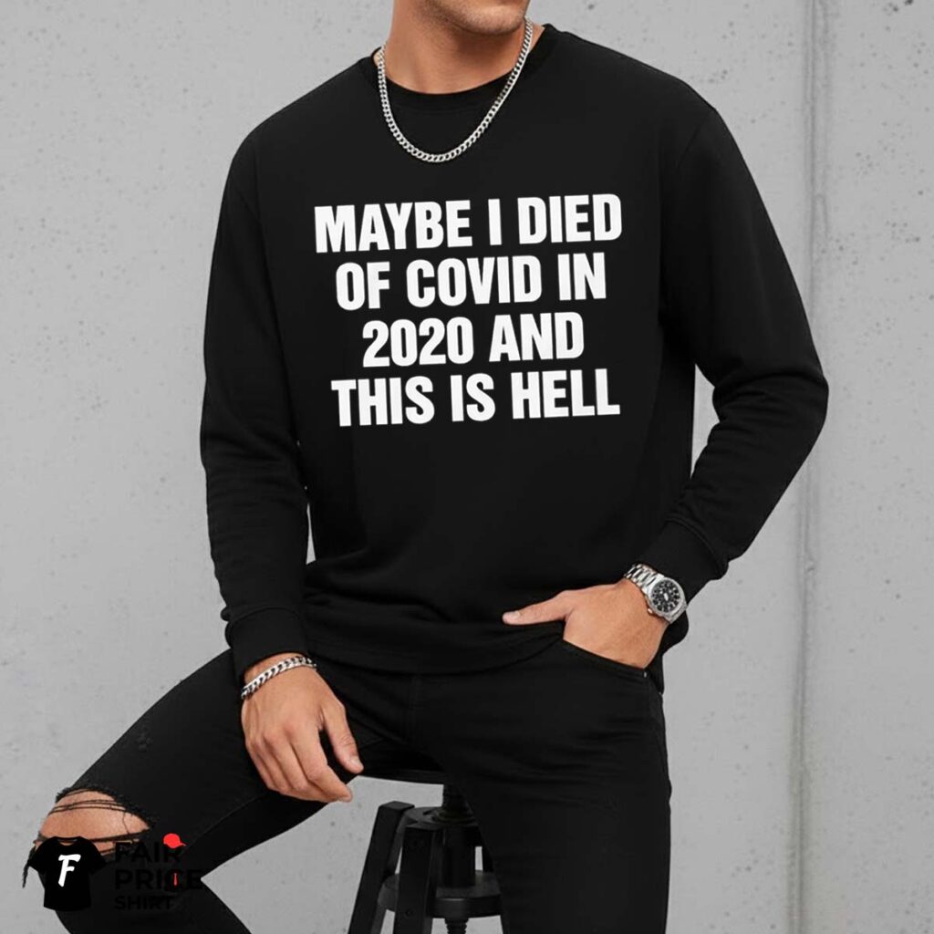 Maybe I Died Of Covid In And This Is Hell Shirt