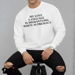 My Love Language Is Dismantling White Supremacy Shirt