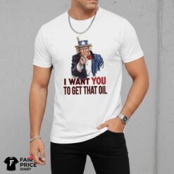 President Trump I Want You To Get That Oil Shirt
