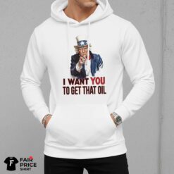 President Trump I Want You To Get That Oil Shirt