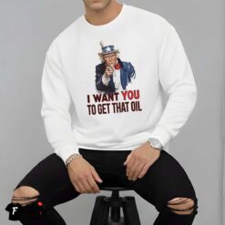 President Trump I Want You To Get That Oil Shirt