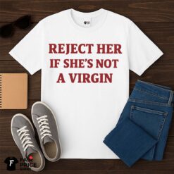 Reject Her If She's Not A Virgin Shirt
