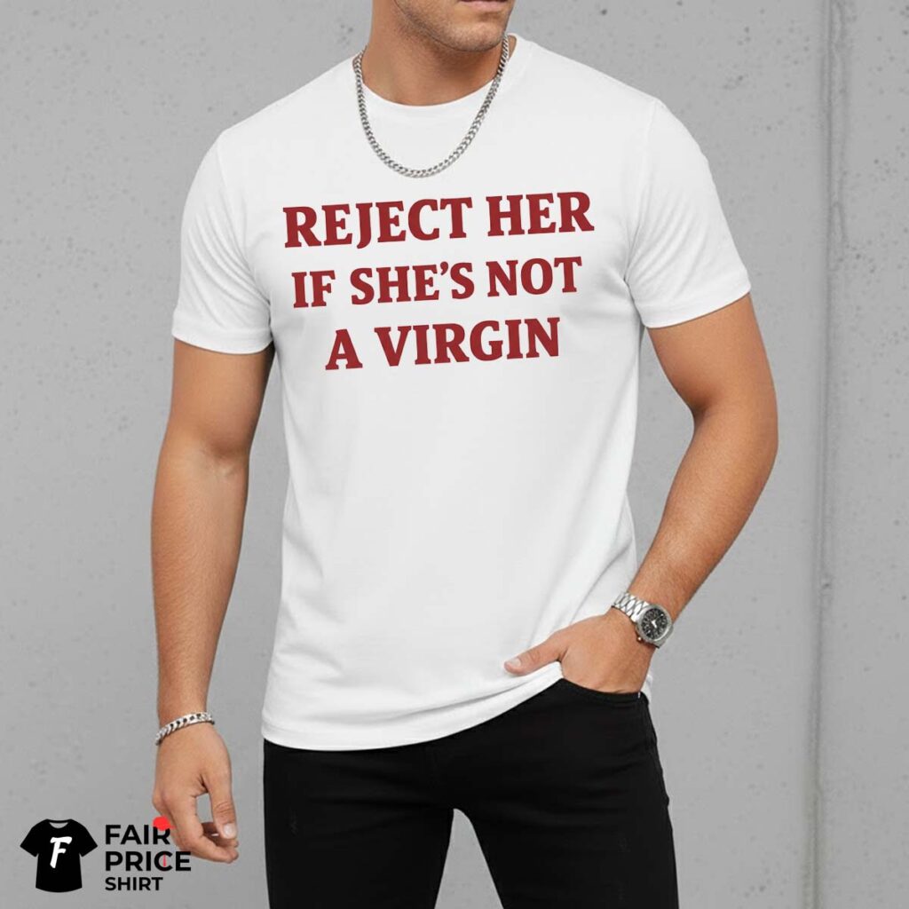 Reject Her If She's Not A Virgin Shirt