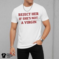 Reject Her If She's Not A Virgin Shirt