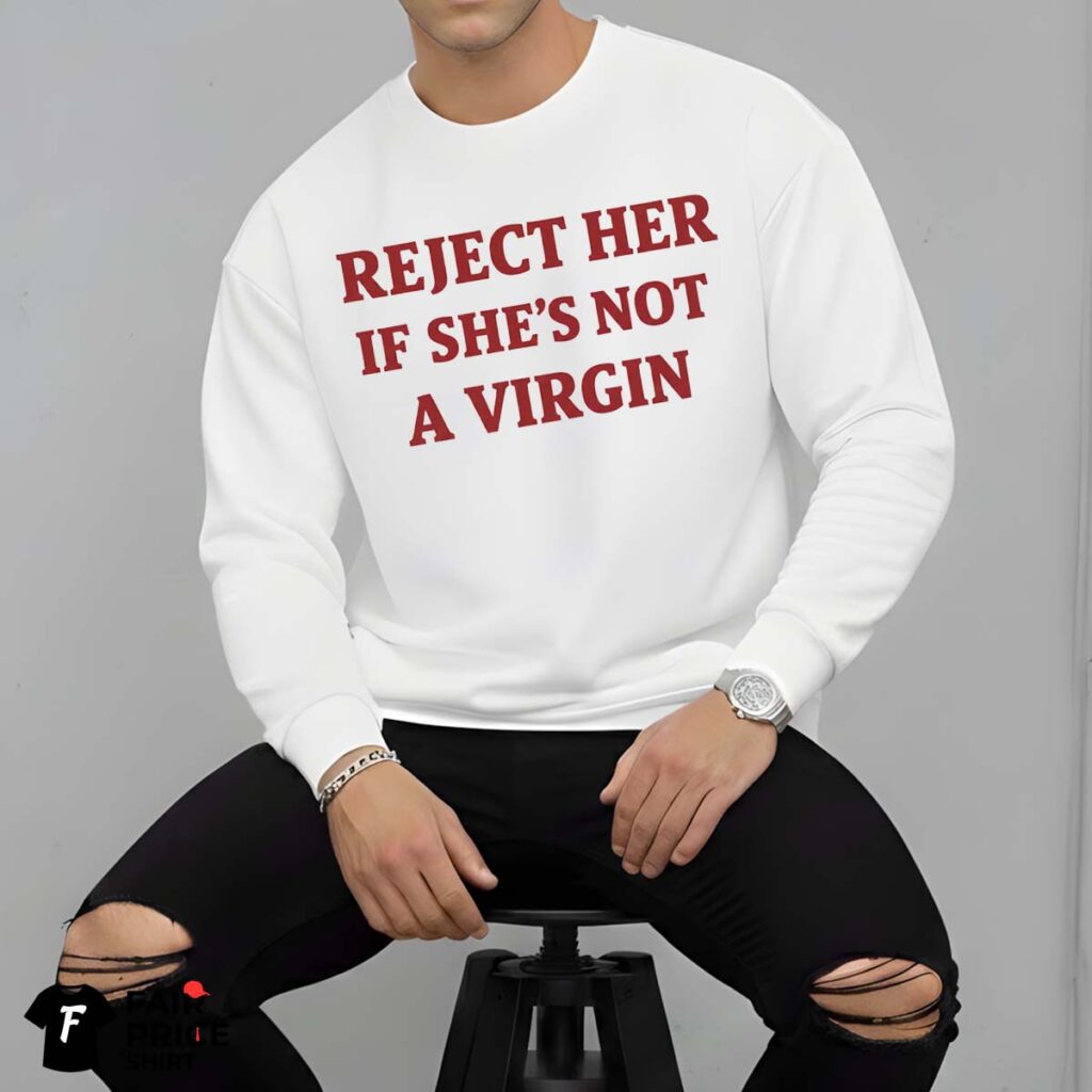 Reject Her If She's Not A Virgin Shirt