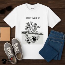 The World Is Better Off Without Them In It Shirt