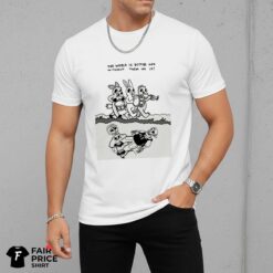 The World Is Better Off Without Them In It Shirt