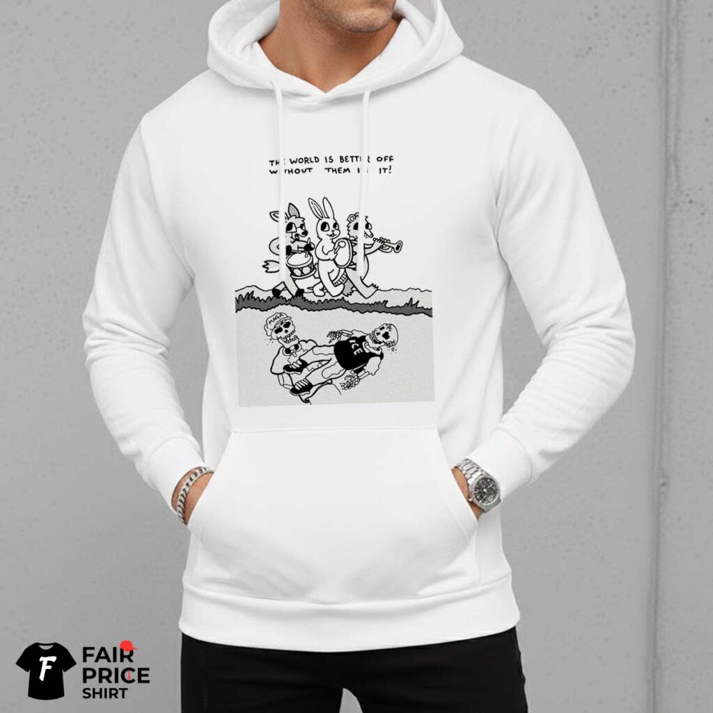 The World Is Better Off Without Them In It Shirt